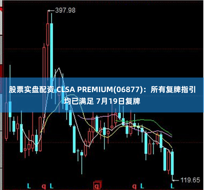 股票实盘配资 CLSA PREMIUM(06877)：所有复牌指引均已满足 7月19日复牌