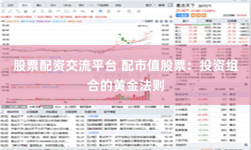 股票配资交流平台 配市值股票：投资组合的黄金法则