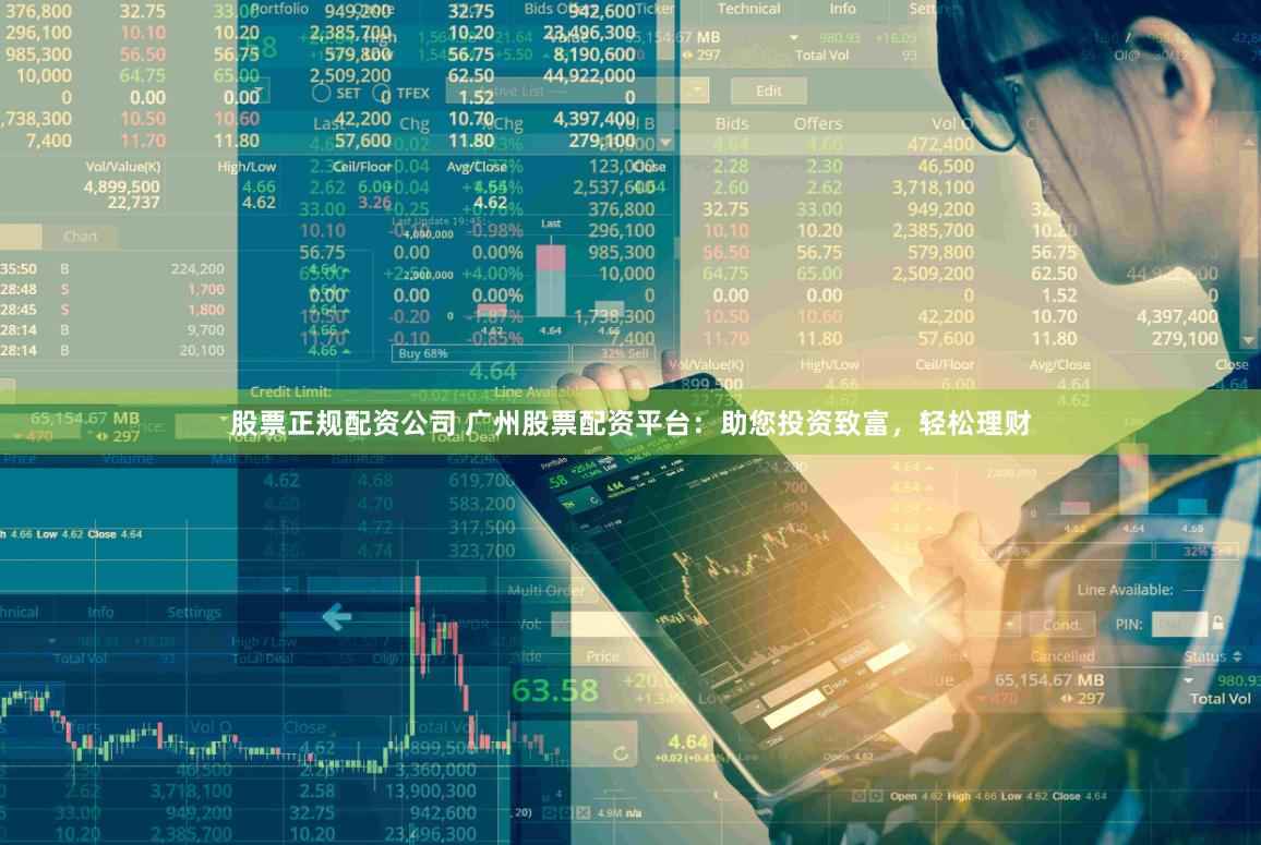 股票正规配资公司 广州股票配资平台：助您投资致富，轻松理财