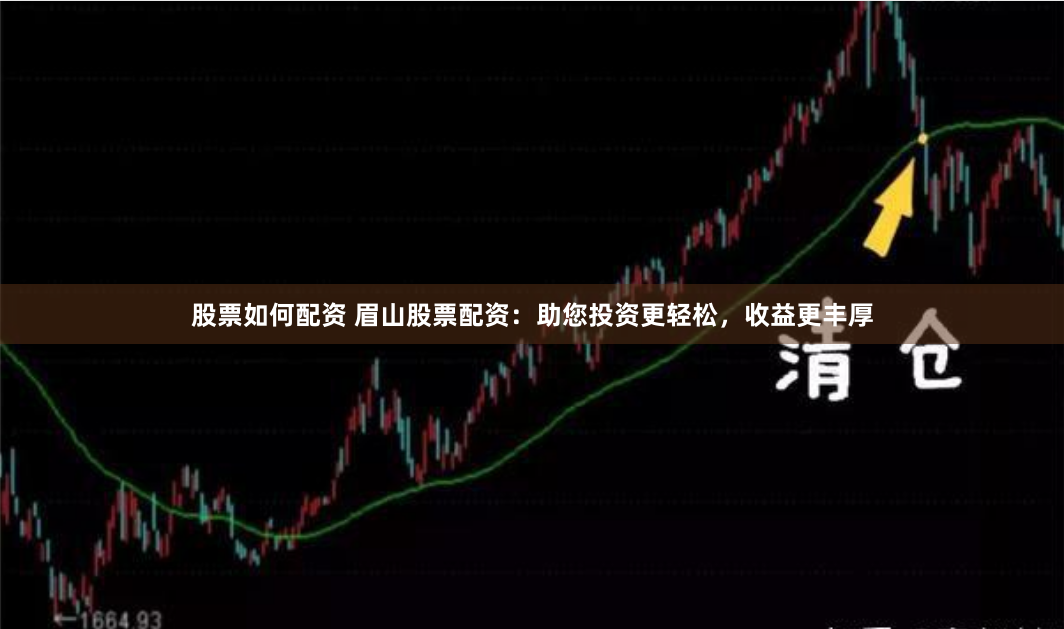 股票如何配资 眉山股票配资：助您投资更轻松，收益更丰厚