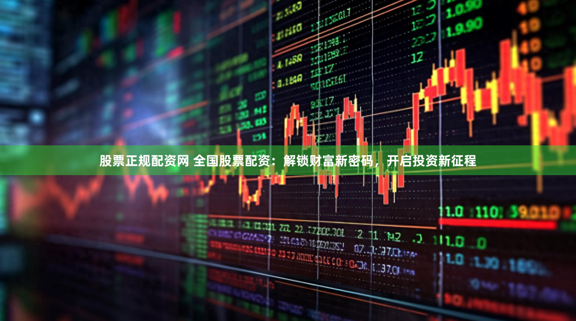 股票正规配资网 全国股票配资：解锁财富新密码，开启投资新征程