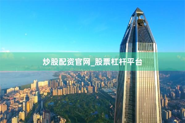 炒股配资官网_股票杠杆平台