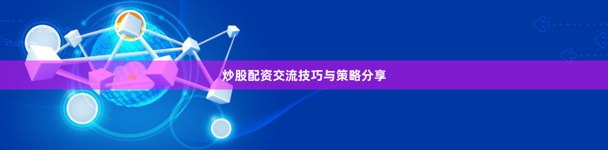 炒股配资交流技巧与策略分享