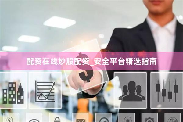 配资在线炒股配资_安全平台精选指南