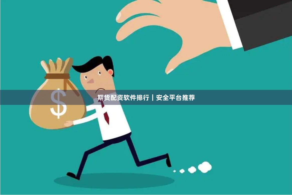 期货配资软件排行｜安全平台推荐