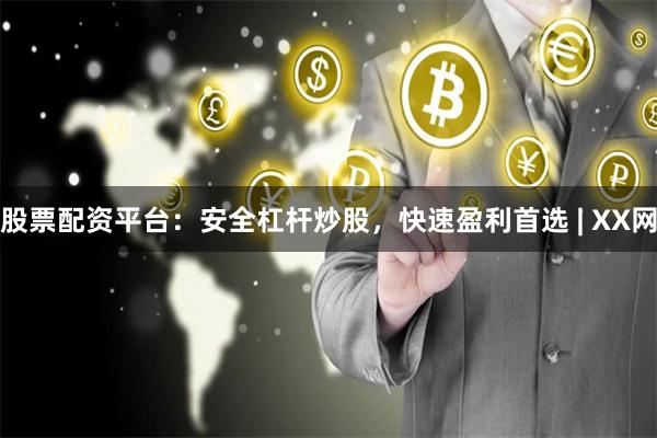 股票配资平台：安全杠杆炒股，快速盈利首选 | XX网