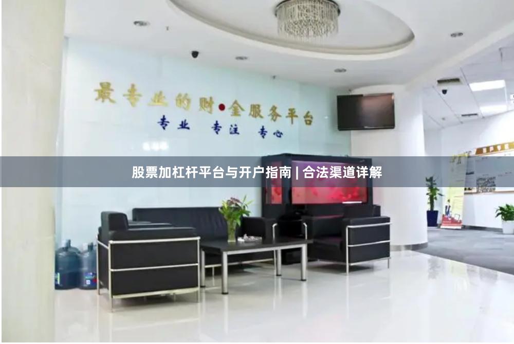 股票加杠杆平台与开户指南 | 合法渠道详解