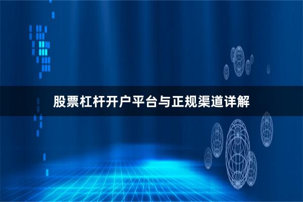 股票杠杆开户平台与正规渠道详解