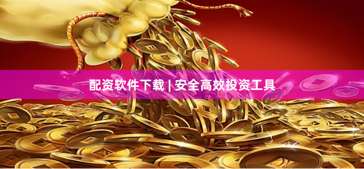 配资软件下载 | 安全高效投资工具