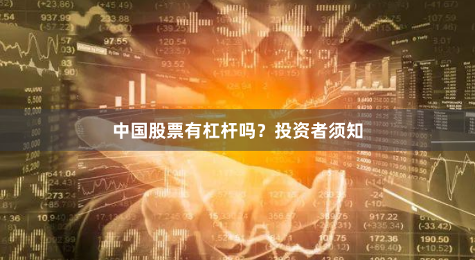 中国股票有杠杆吗？投资者须知